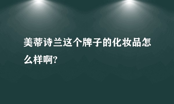 美蒂诗兰这个牌子的化妆品怎么样啊?