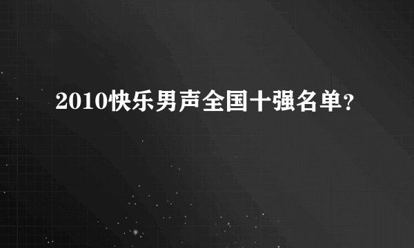 2010快乐男声全国十强名单？