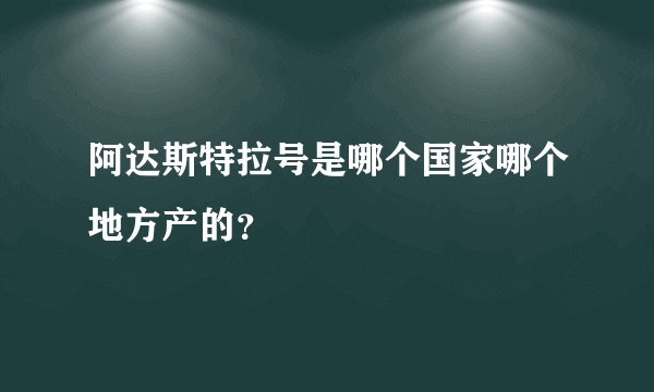 阿达斯特拉号是哪个国家哪个地方产的？