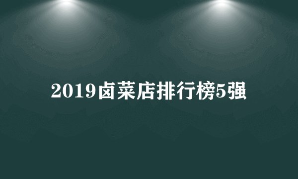 2019卤菜店排行榜5强