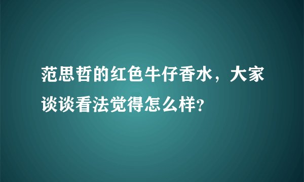 范思哲的红色牛仔香水，大家谈谈看法觉得怎么样？