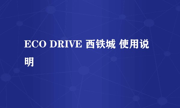 ECO DRIVE 西铁城 使用说明