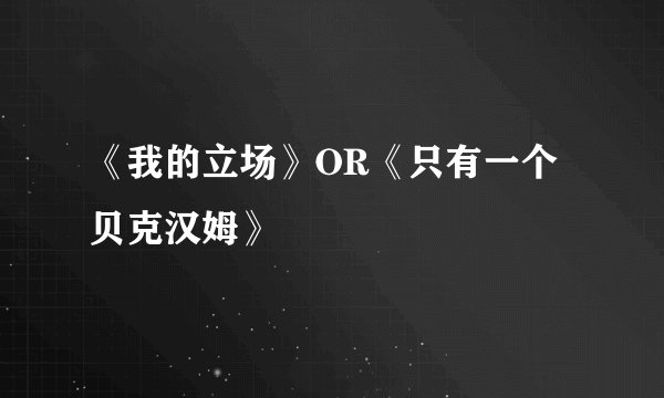 《我的立场》OR《只有一个贝克汉姆》