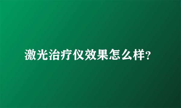 激光治疗仪效果怎么样？