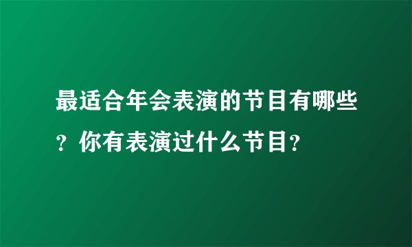 最适合年会表演的节目有哪些?你有表演过什么节目?