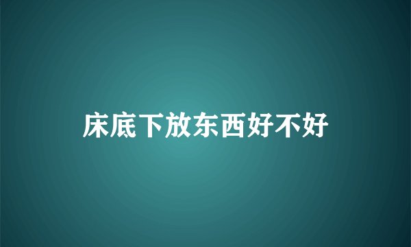 床底下放东西好不好