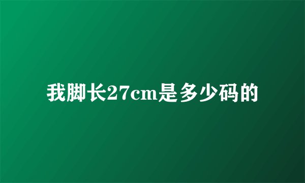 我脚长27cm是多少码的