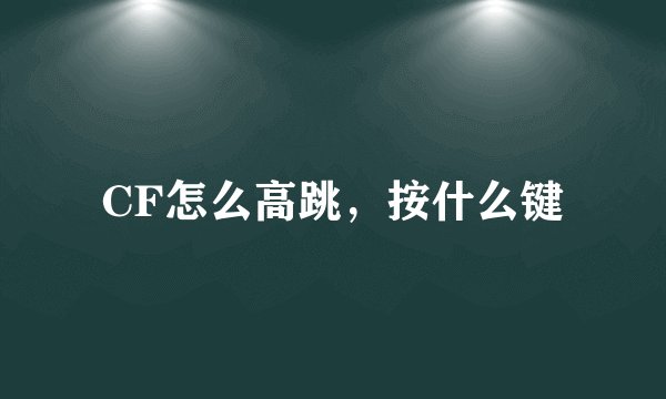 CF怎么高跳，按什么键