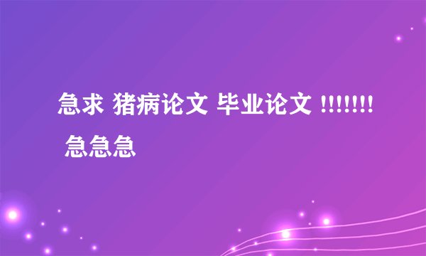 急求 猪病论文 毕业论文 !!!!!!! 急急急