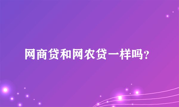 网商贷和网农贷一样吗?