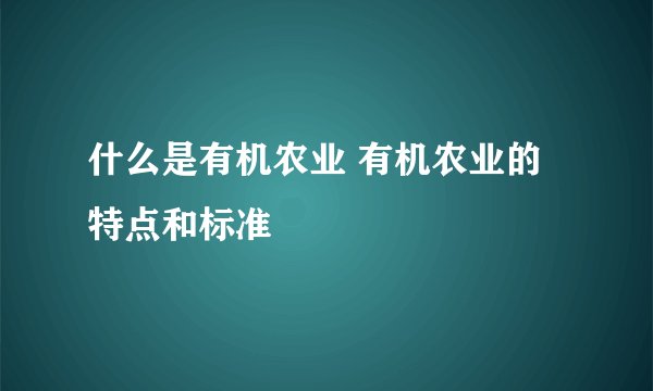 什么是有机农业 有机农业的特点和标准