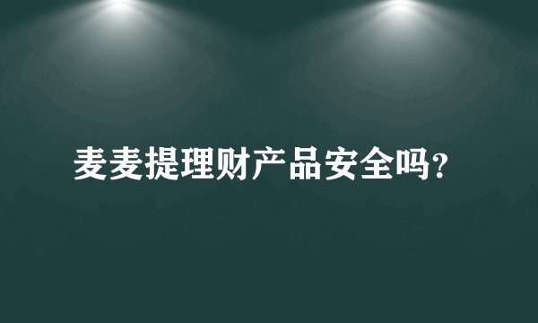 麦麦提理财产品安全吗？