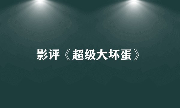 影评《超级大坏蛋》