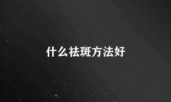什么祛斑方法好
