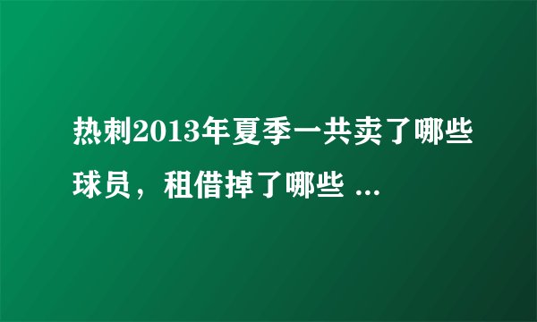 热刺2013年夏季一共卖了哪些球员，租借掉了哪些 又买进了哪些~~~