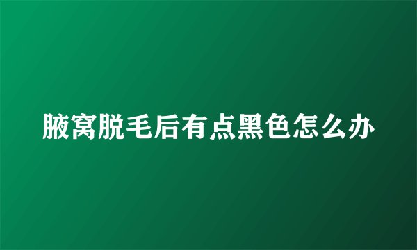 腋窝脱毛后有点黑色怎么办