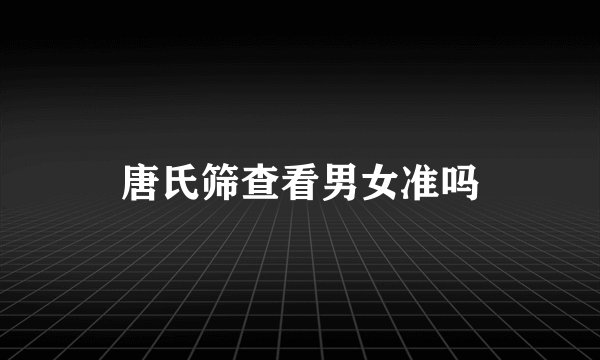 唐氏筛查看男女准吗