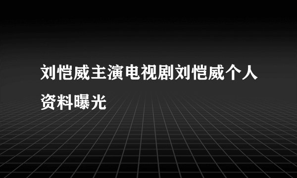 刘恺威主演电视剧刘恺威个人资料曝光