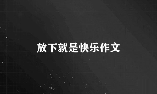 放下就是快乐作文