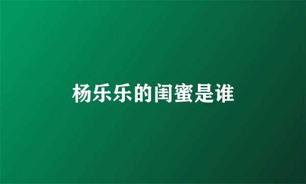 杨乐乐的闺蜜是谁