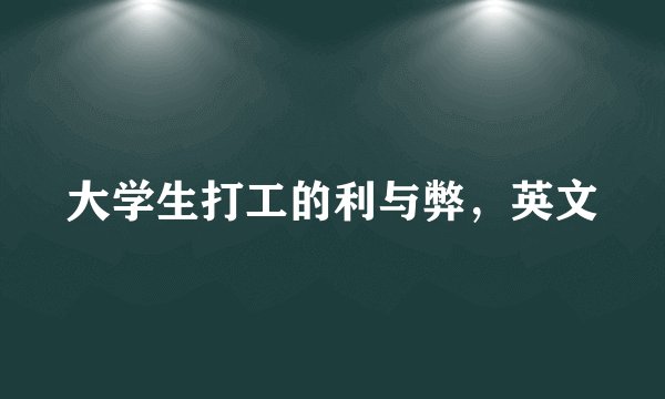 大学生打工的利与弊，英文