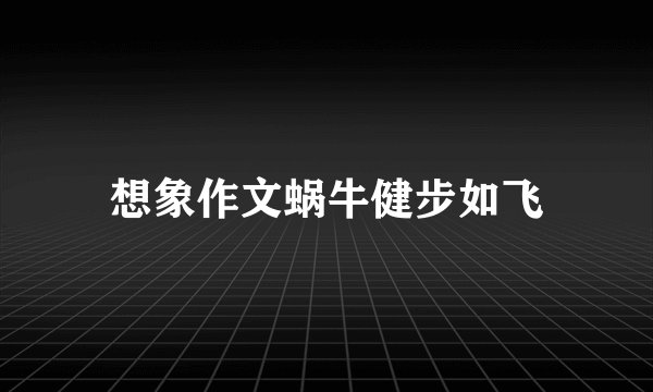 想象作文蜗牛健步如飞