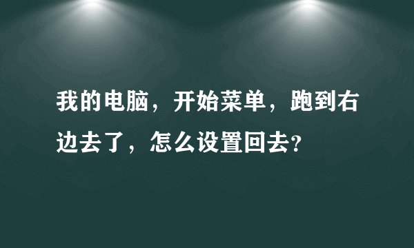 我的电脑，开始菜单，跑到右边去了，怎么设置回去？