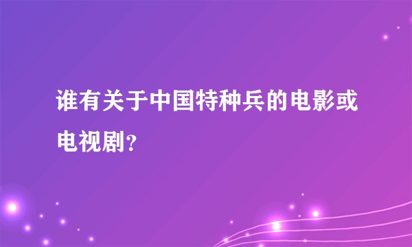 谁有关于中国特种兵的电影或电视剧？