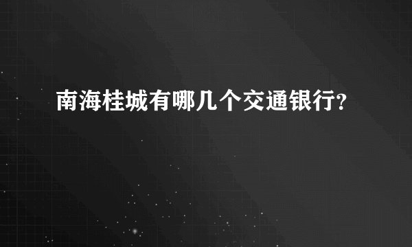 南海桂城有哪几个交通银行？
