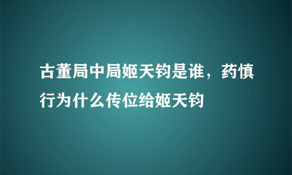 古董局中局姬天钧是谁，药慎行为什么传位给姬天钧
