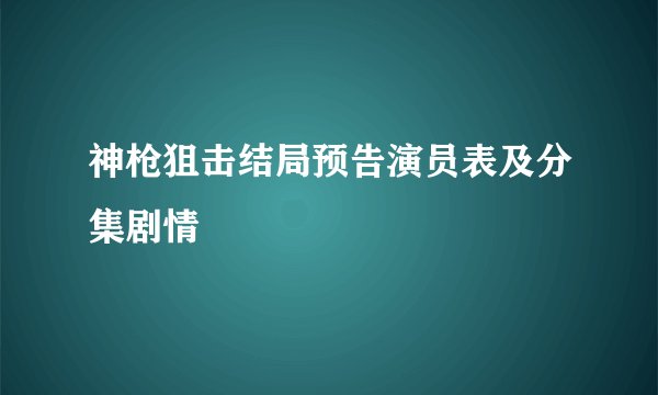 神枪狙击结局预告演员表及分集剧情