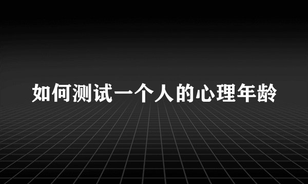 如何测试一个人的心理年龄
