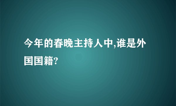 今年的春晚主持人中,谁是外国国籍?