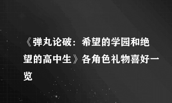 《弹丸论破：希望的学园和绝望的高中生》各角色礼物喜好一览
