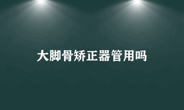 大脚骨矫正器管用吗