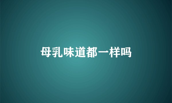 母乳味道都一样吗