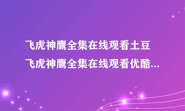 飞虎神鹰全集在线观看土豆 飞虎神鹰全集在线观看优酷 飞虎神鹰全集在线观看电视剧