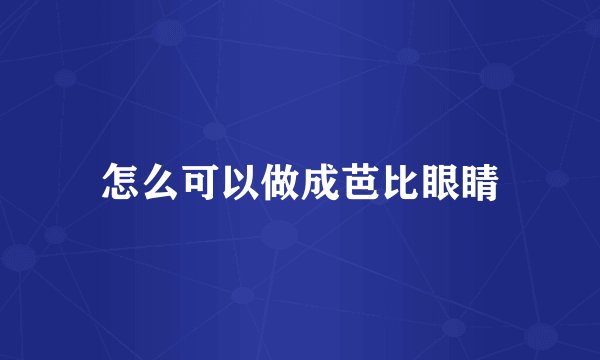 怎么可以做成芭比眼睛
