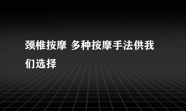 颈椎按摩 多种按摩手法供我们选择
