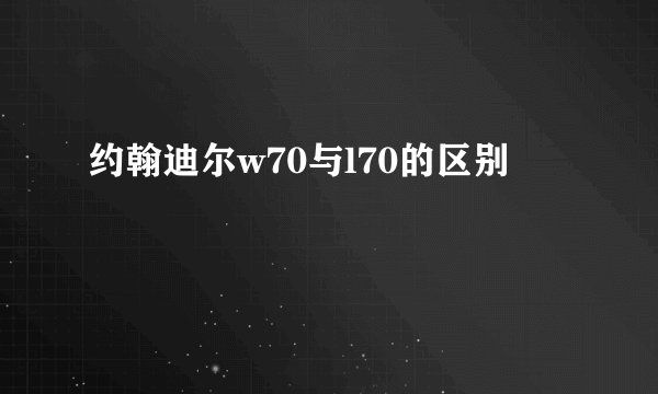 约翰迪尔w70与l70的区别
