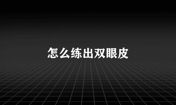 怎么练出双眼皮