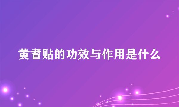 黄耆贴的功效与作用是什么