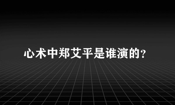 心术中郑艾平是谁演的?