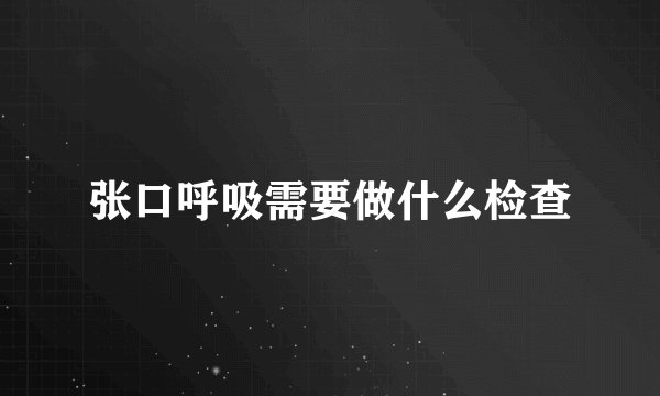 张口呼吸需要做什么检查