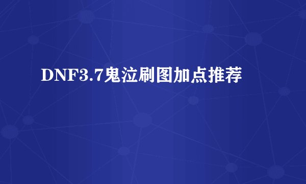 DNF3.7鬼泣刷图加点推荐