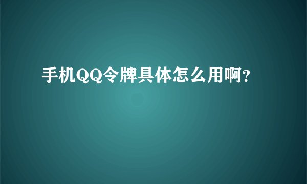 手机QQ令牌具体怎么用啊？