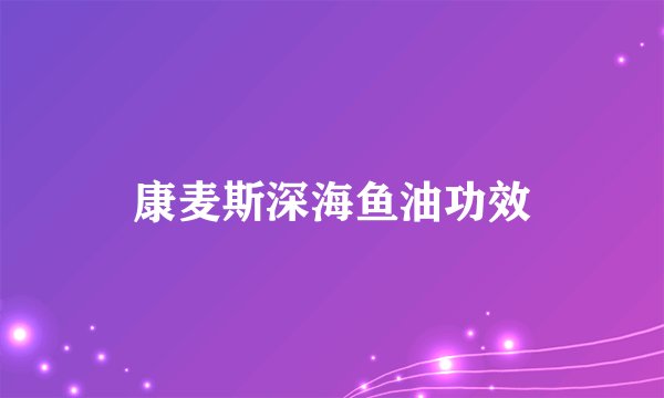 康麦斯深海鱼油功效