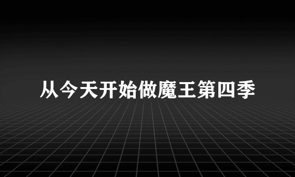 从今天开始做魔王第四季