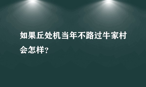 如果丘处机当年不路过牛家村会怎样？