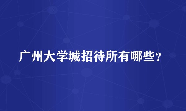 广州大学城招待所有哪些?